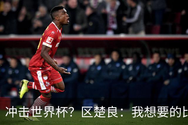 冲击世界杯？区楚良：我想要的比奇迹更多